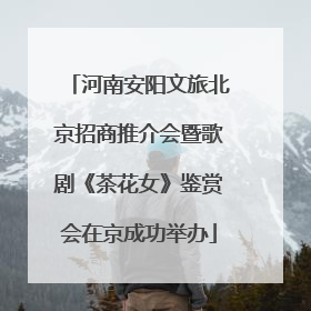 河南安阳文旅北京招商推介会暨歌剧《茶花女》鉴赏会在京成功举办