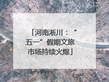 河南淅川：“五一”假期文旅市场持续火爆