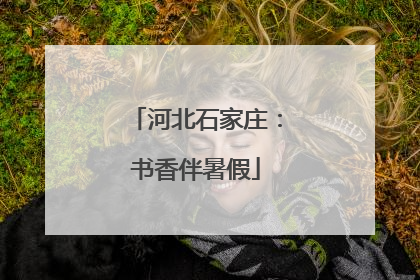 河北石家庄：书香伴暑假