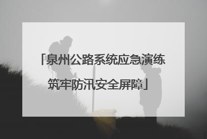 泉州公路系统应急演练 筑牢防汛安全屏障