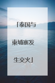 泰国与柬埔寨发生交火