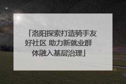 洛阳探索打造骑手友好社区 助力新就业群体融入基层治理