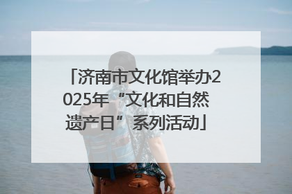 济南市文化馆举办2025年“文化和自然遗产日”系列活动