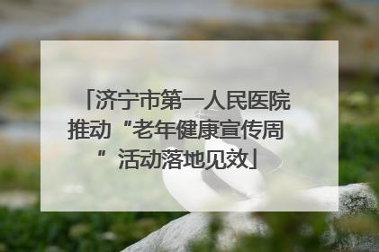 济宁市第一人民医院推动“老年健康宣传周”活动落地见效