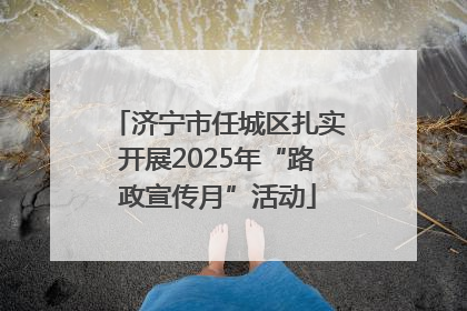 济宁市任城区扎实开展2025年“路政宣传月”活动