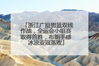 浙江广厦男篮双线作战，全运会小组赛取得首胜，布朗手感冰凉亚冠落败