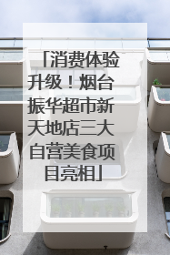 消费体验升级！烟台振华超市新天地店三大自营美食项目亮相