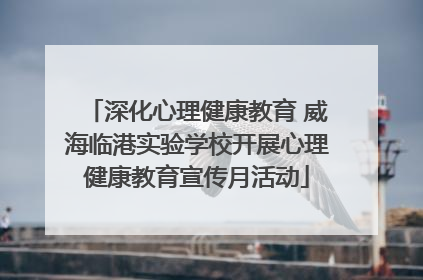 深化心理健康教育 威海临港实验学校开展心理健康教育宣传月活动