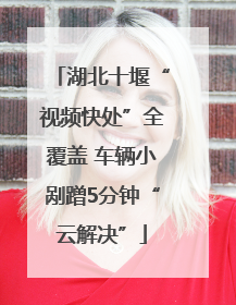 湖北十堰“视频快处”全覆盖 车辆小剐蹭5分钟“云解决”