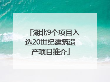 湖北9个项目入选20世纪建筑遗产项目推介