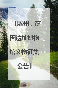 滕州：薛国遗址博物馆文物征集公告