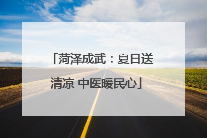 菏泽成武：夏日送清凉 中医暖民心