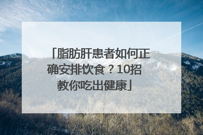 脂肪肝患者如何正确安排饮食？10招教你吃出健康