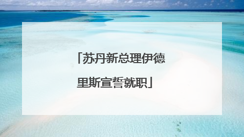 苏丹新总理伊德里斯宣誓就职