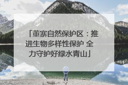 董寨自然保护区：推进生物多样性保护 全力守护好绿水青山