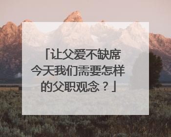 让父爱不缺席 今天我们需要怎样的父职观念？