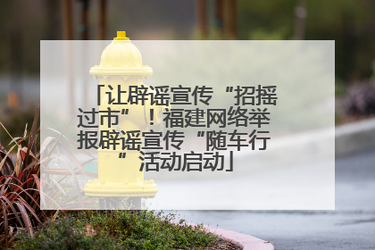 让辟谣宣传“招摇过市”！福建网络举报辟谣宣传“随车行”活动启动