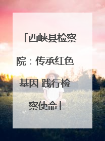 西峡县检察院：传承红色基因 践行检察使命