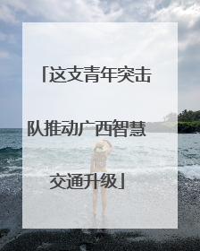 这支青年突击队推动广西智慧交通升级