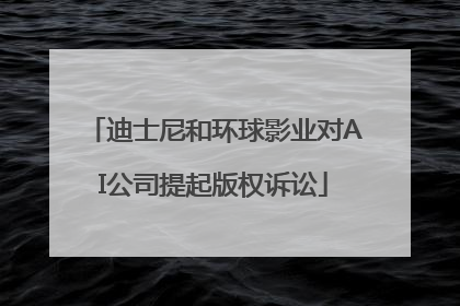 迪士尼和环球影业对AI公司提起版权诉讼