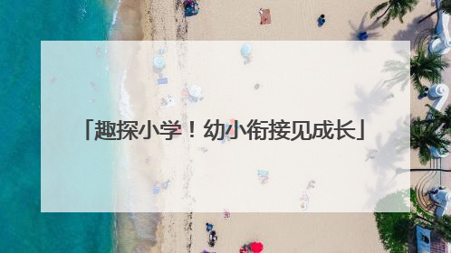 趣探小学！幼小衔接见成长