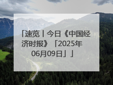 速览丨今日《中国经济时报》「2025年06月09日」
