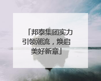 邦泰集团实力引领潮流，焕启美好新章