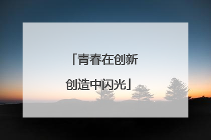 青春在创新创造中闪光