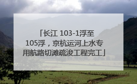 长江 103-1浮至 105浮，京杭运河上水专用航路切滩疏浚工程完工