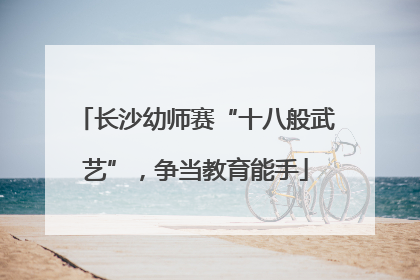 长沙幼师赛“十八般武艺”，争当教育能手