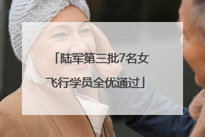 陆军第三批7名女飞行学员全优通过
