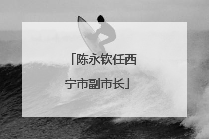 陈永钦任西宁市副市长