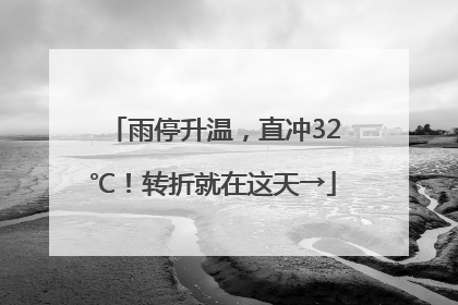 雨停升温，直冲32℃！转折就在这天→