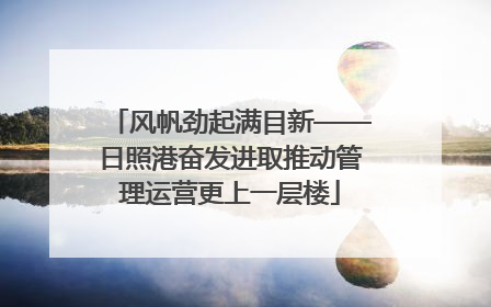 风帆劲起满目新——日照港奋发进取推动管理运营更上一层楼