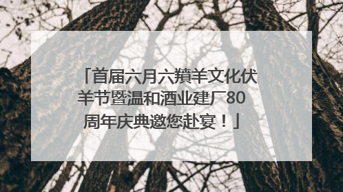 首届六月六羵羊文化伏羊节暨温和酒业建厂80周年庆典邀您赴宴！