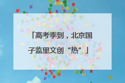 高考季到，北京国子监里文创“热”