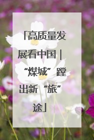 高质量发展看中国｜“煤城”蹚出新“旅”途