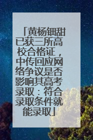 黄杨钿甜已获三所高校合格证，中传回应网络争议是否影响其高考录取：符合录取条件就能录取