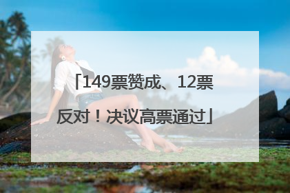 149票赞成、12票反对！决议高票通过