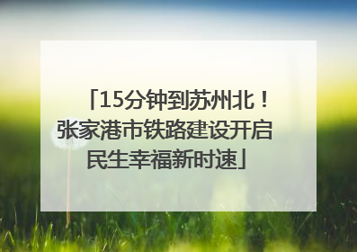 15分钟到苏州北！张家港市铁路建设开启民生幸福新时速