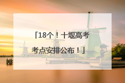 18个！十堰高考考点安排公布！