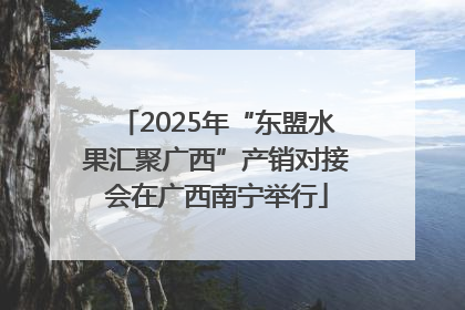 2025年“东盟水果汇聚广西”产销对接会在广西南宁举行