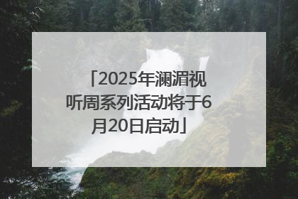 2025年澜湄视听周系列活动将于6月20日启动