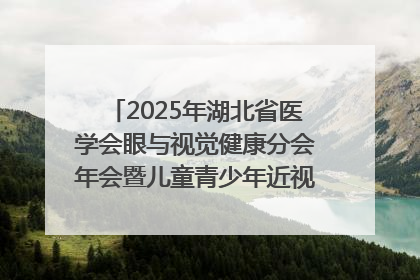 2025年湖北省医学会眼与视觉健康分会年会暨儿童青少年近视防控研讨会在荆召开