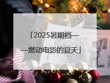 2025暑期档——燃动电影的夏天