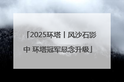 2025环塔丨风沙石影中 环塔冠军悬念升级