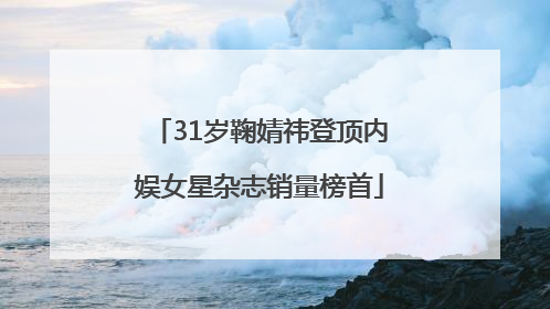 31岁鞠婧祎登顶内娱女星杂志销量榜首