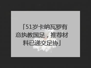 51岁卡纳瓦罗有意执教国足，推荐材料已递交足协