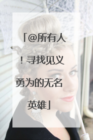 @所有人！寻找见义勇为的无名英雄