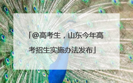 @高考生，山东今年高考招生实施办法发布